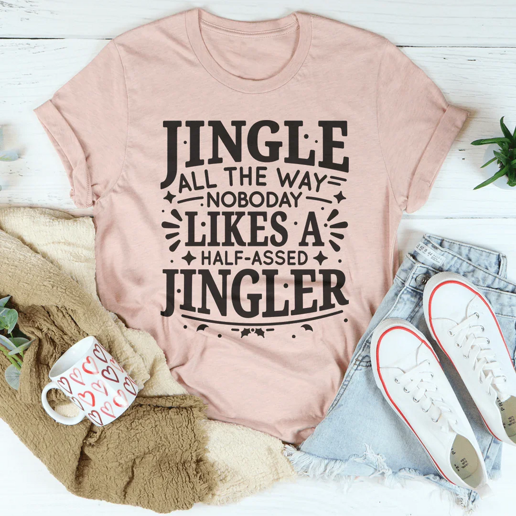 Jingle All The Way Nobody Likes A Half Assed Jingler Tee Peachy Sunday