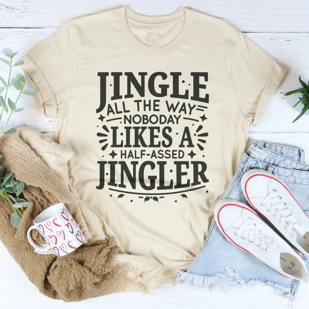 Jingle All The Way Nobody Likes A Half Assed Jingler Tee Peachy Sunday
