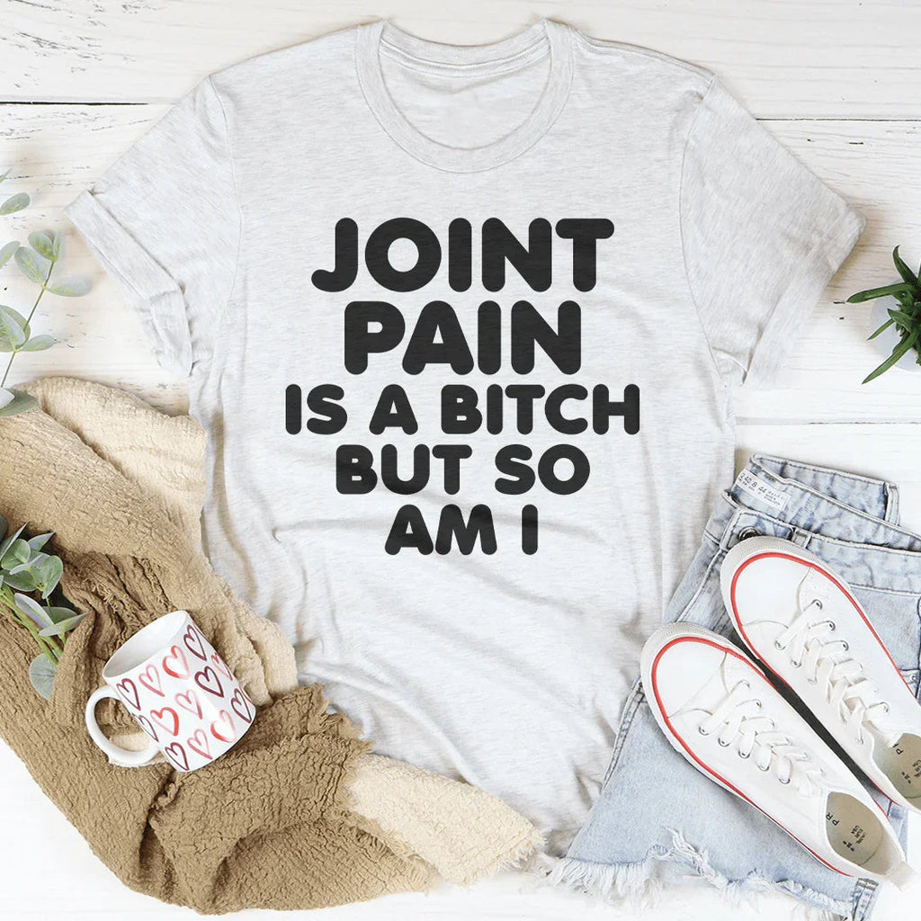 Joint Pain Is A B* But So Am I Tee Peachy Sunday