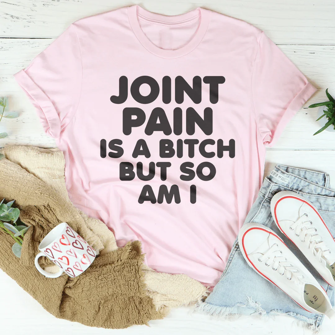 Joint Pain Is A B* But So Am I Tee Peachy Sunday
