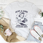 Just A Girl Who Loves To Bake Sh-t Tee