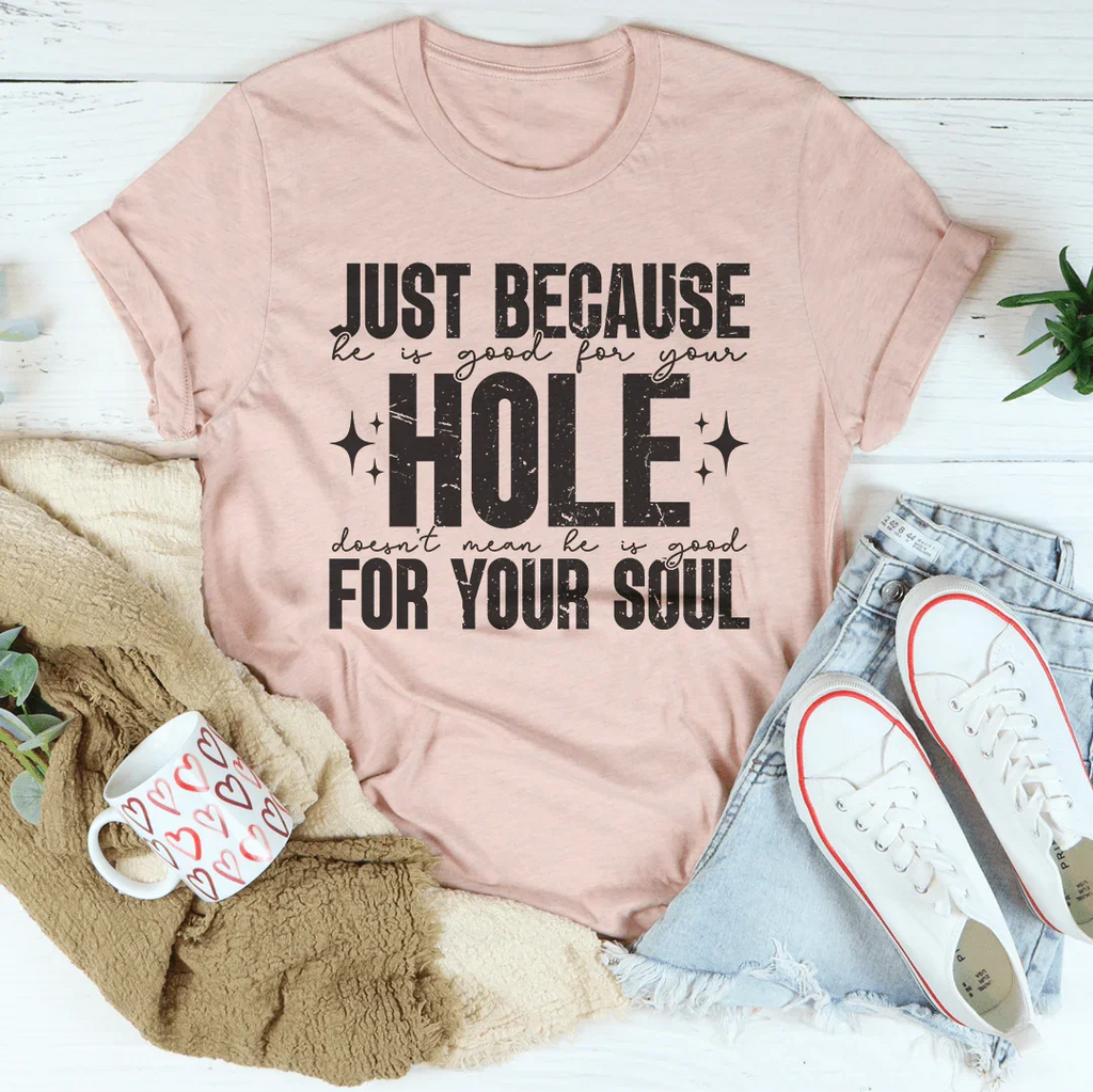 Just Because He Is Good For Your Hole Tee Peachy Sunday