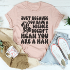 Just Because You Have A Wiener Doesn't Mean You Are A Man Tee Peachy Sunday