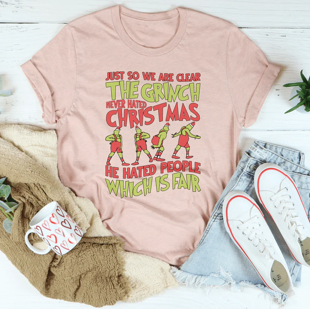 Just So We Are Clear The Grinch Never Hated Christmas Tee Peachy Sunday