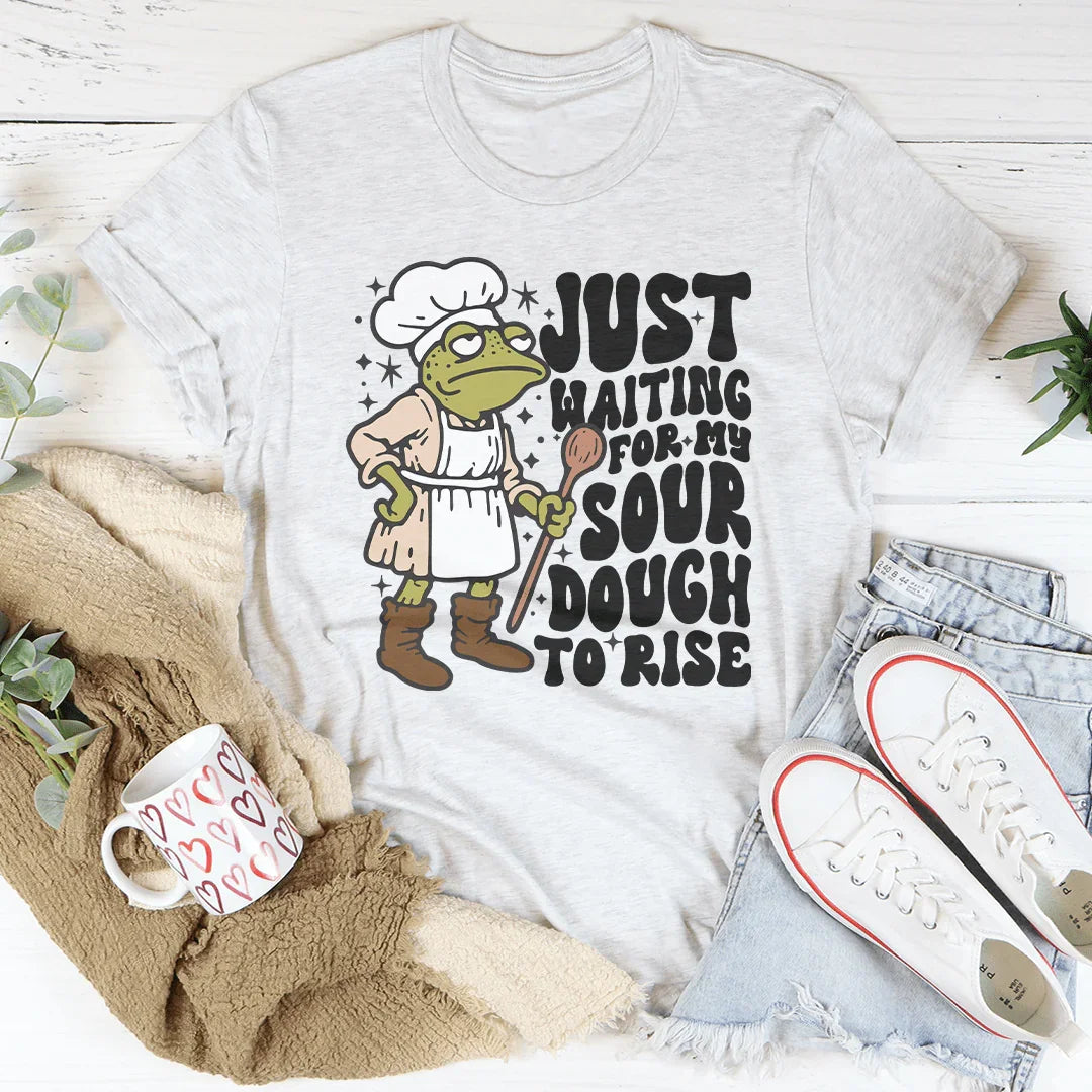 Just Waiting For My Sour Dough To Rise Tee Peachy Sunday