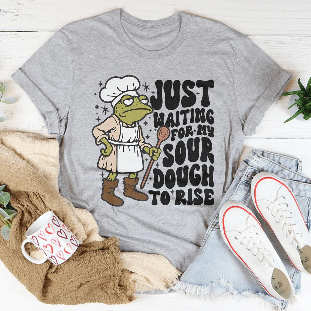 Just Waiting For My Sour Dough To Rise Tee Peachy Sunday
