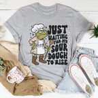 Just Waiting For My Sour Dough To Rise Tee Peachy Sunday