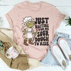 Just Waiting For My Sour Dough To Rise Tee Peachy Sunday