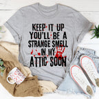 Keep It Up And You'll Be A Strange Smell In The Attic Soon Tee