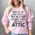 Keep It Up & You'll Be A Strange Smell In The Attic Sweatshirt Peachy Sunday