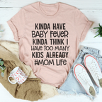 Kinda Have Baby Fever Kinda Think I Have Too Many Kids Already Tee Peachy Sunday