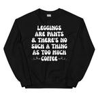 Leggings Are Pants & There's No Such A Thing As Too Much Coffee Sweatshirt Peachy Sunday