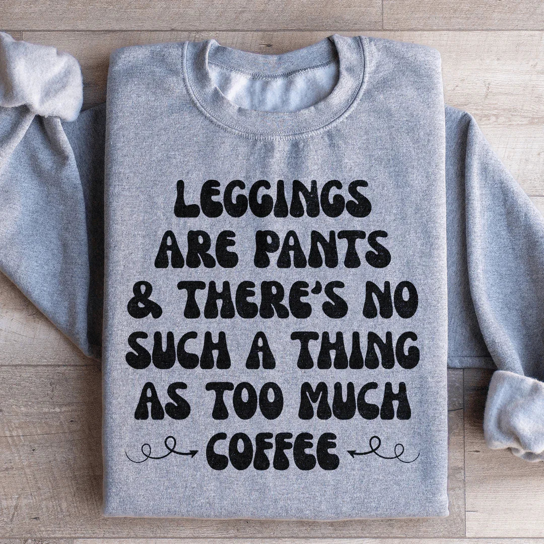 Leggings Are Pants & There's No Such A Thing As Too Much Coffee Sweatshirt Peachy Sunday