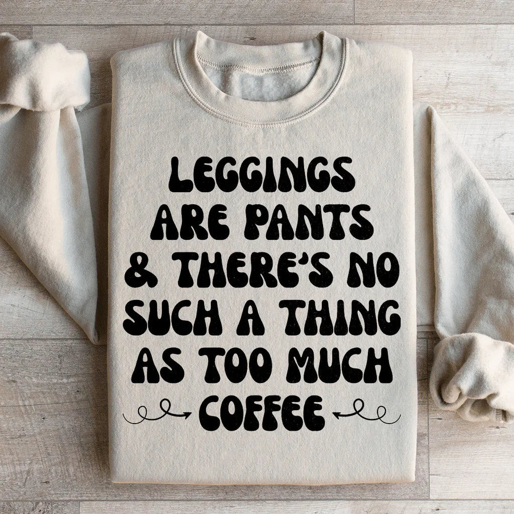 Leggings Are Pants & There's No Such A Thing As Too Much Coffee Sweatshirt Peachy Sunday