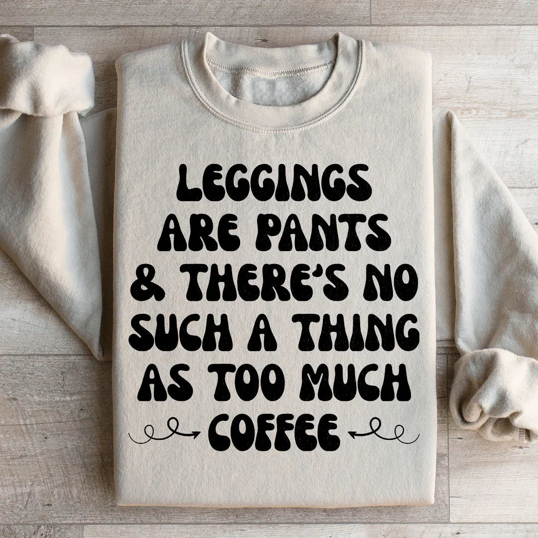 Leggings Are Pants & There's No Such A Thing As Too Much Coffee Sweatshirt Peachy Sunday