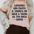 Leggings Are Pants & There's No Such A Thing As Too Much Coffee Tee Peachy Sunday