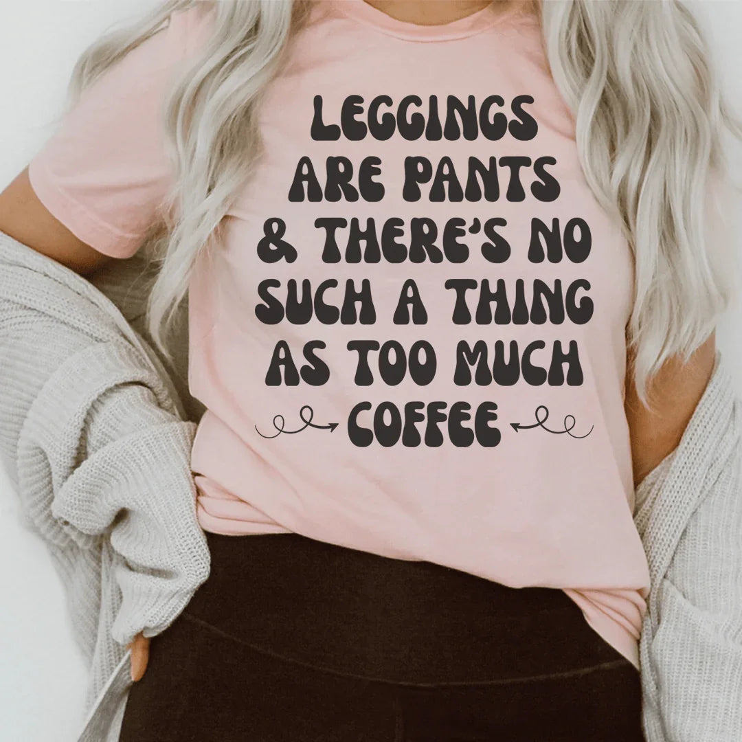 Leggings Are Pants & There's No Such A Thing As Too Much Coffee Tee Peachy Sunday