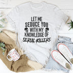 Let Me Seduce You With My Knowledge Of Serial Killers Tee Peachy Sunday