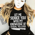 Let Me Seduce You With My Knowledge Of Serial Killers Tee - SJB-DIAMOND ELITES