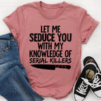 Let Me Seduce You With My Knowledge Of Serial Killers Tee - SJB-DIAMOND ELITES
