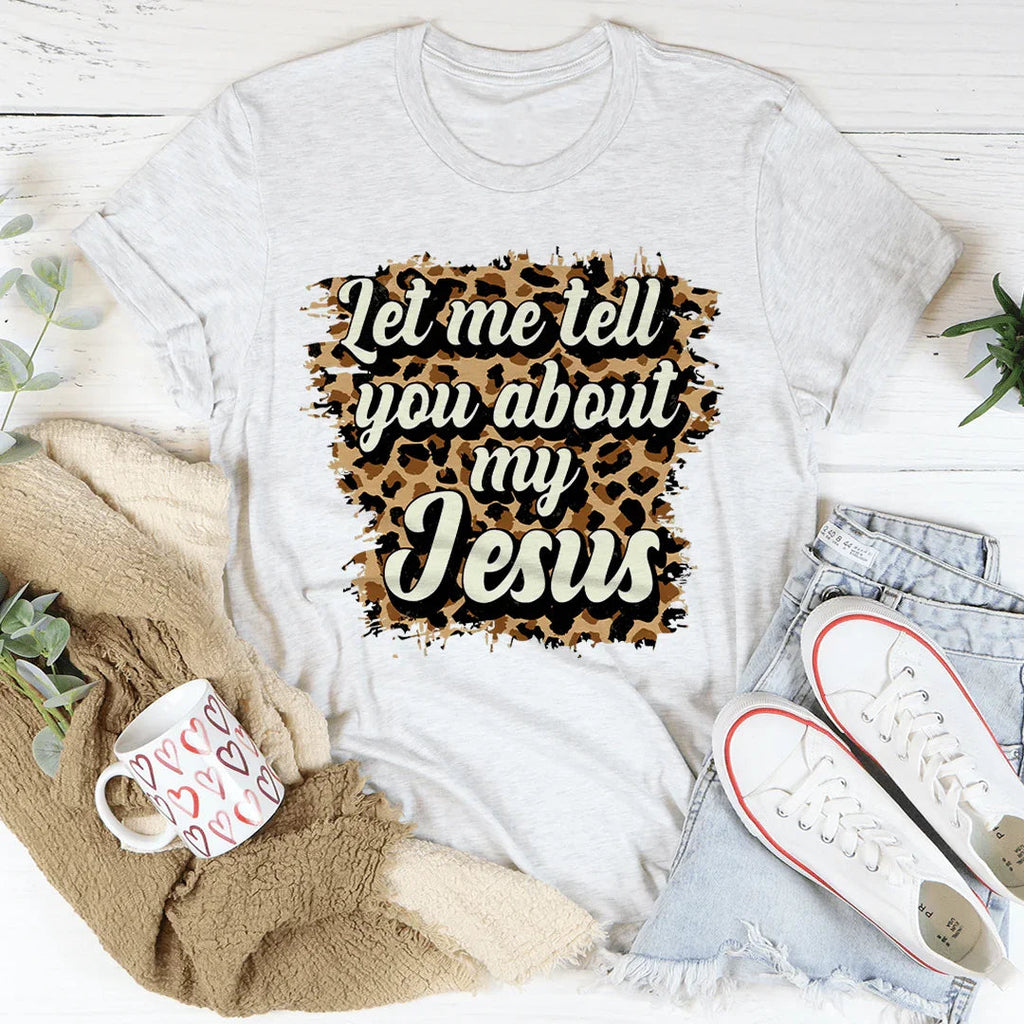 Let Me Tell You About My Jesus Tee