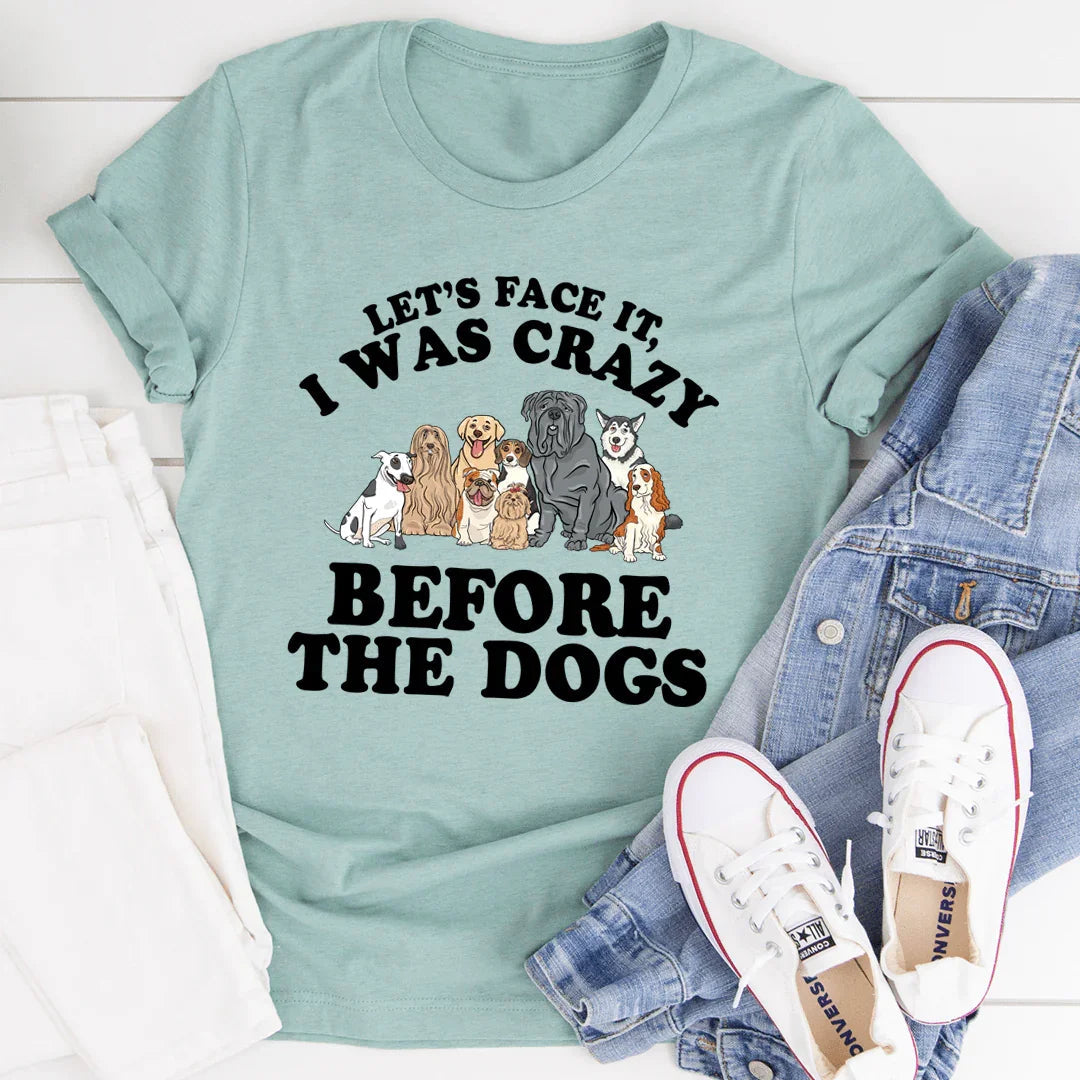 Let's Face It I Was Crazy Before The Dogs Tee - SJB-DIAMOND ELITES