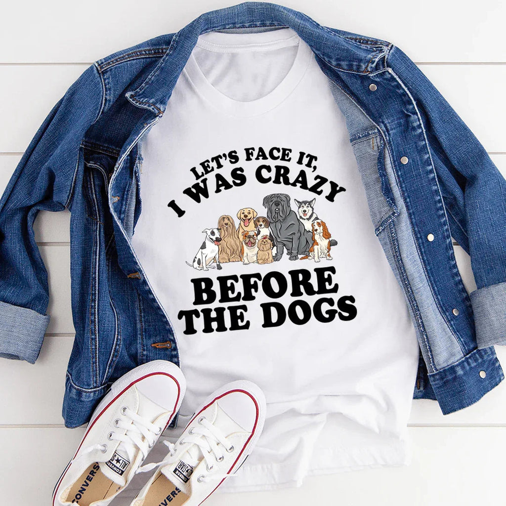 Let's Face It I Was Crazy Before The Dogs Tee - SJB-DIAMOND ELITES