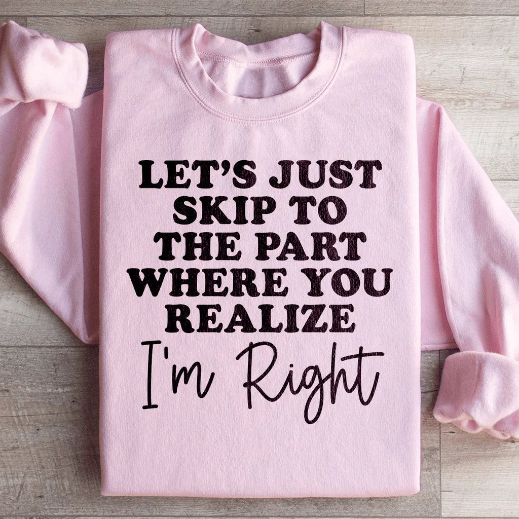Let's Just Skip To The Part Where You Realize I'm Right Sweatshirt Peachy Sunday