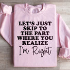 Let's Just Skip To The Part Where You Realize I'm Right Sweatshirt Peachy Sunday
