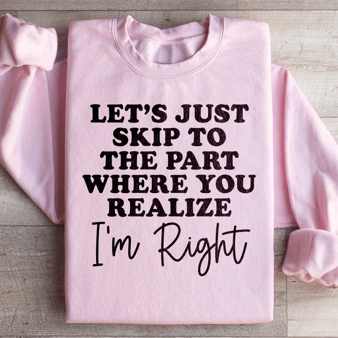 Let's Just Skip To The Part Where You Realize I'm Right Sweatshirt Peachy Sunday