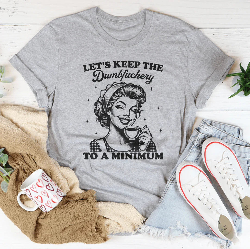 Let's keep The Dumbf-ckery To A Minimum Tee Peachy Sunday