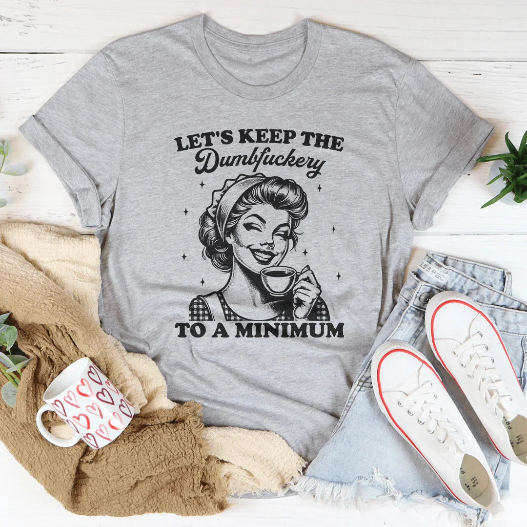 Let's keep The Dumbf-ckery To A Minimum Tee Peachy Sunday