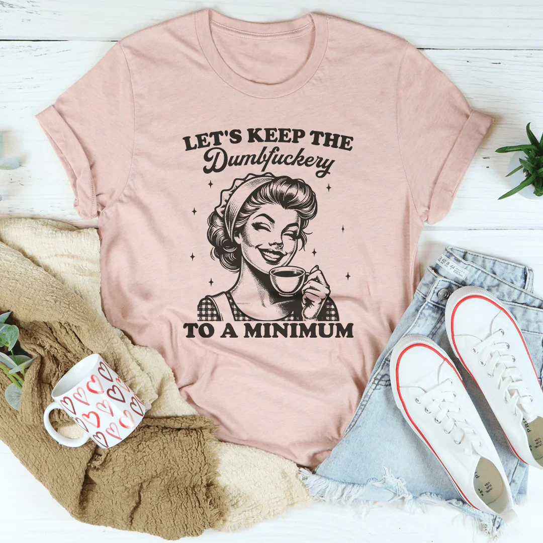 Let's keep The Dumbf-ckery To A Minimum Tee Peachy Sunday