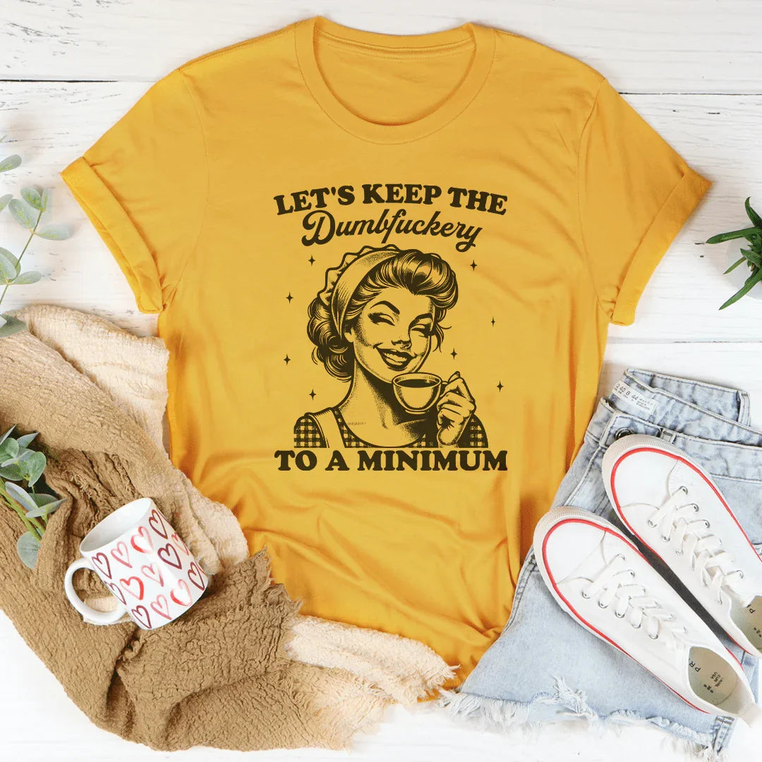 Let's keep The Dumbf-ckery To A Minimum Tee Peachy Sunday