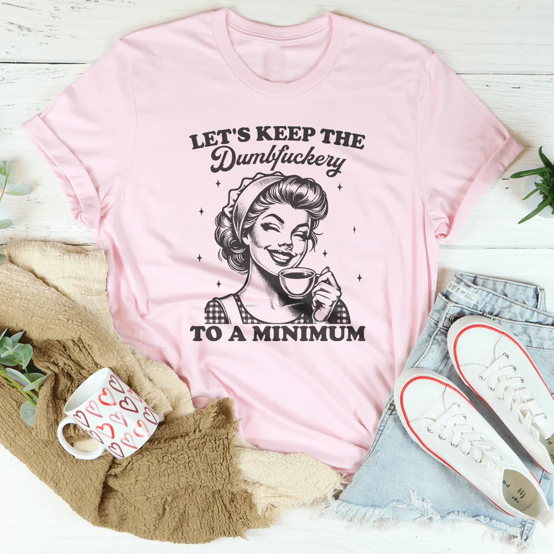 Let's keep The Dumbf-ckery To A Minimum Tee Peachy Sunday
