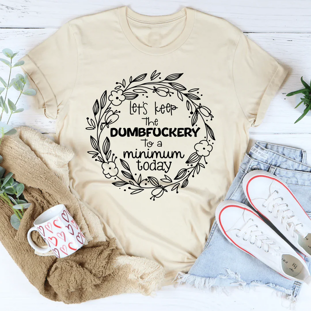 Let's Keep The To A Minimum Today Tee