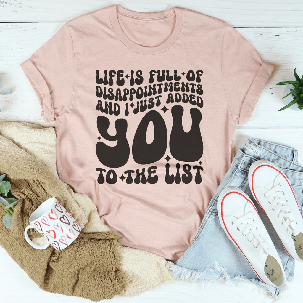 Life Is Full Of Disappointments And I Just Added You To The List Tee Peachy Sunday