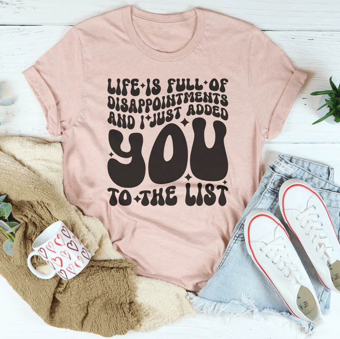 Life Is Full Of Disappointments And I Just Added You To The List Tee Peachy Sunday