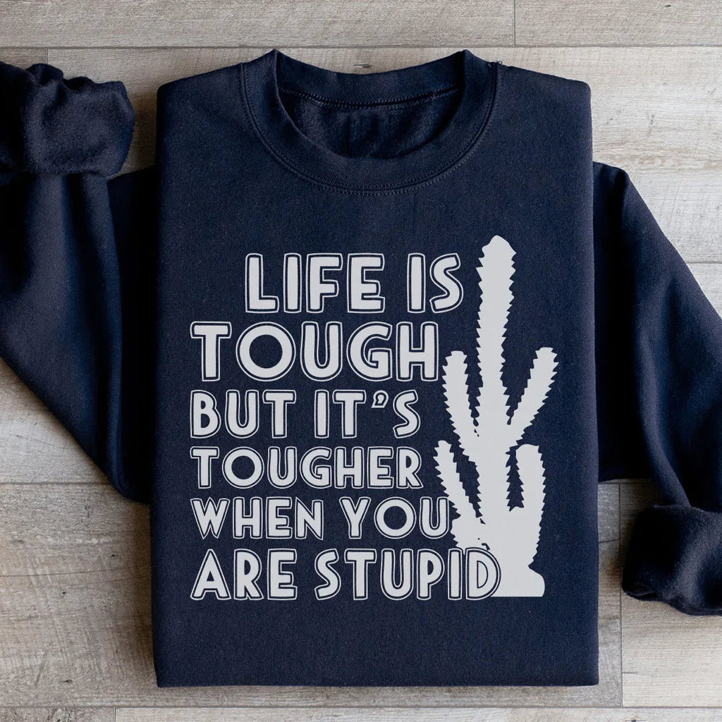 Life Is Tough But It's Tougher When You Are Stupid Sweatshirt Peachy Sunday