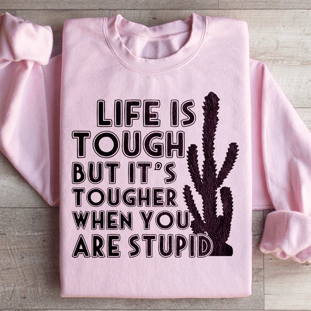 Life Is Tough But It's Tougher When You Are Stupid Sweatshirt Peachy Sunday