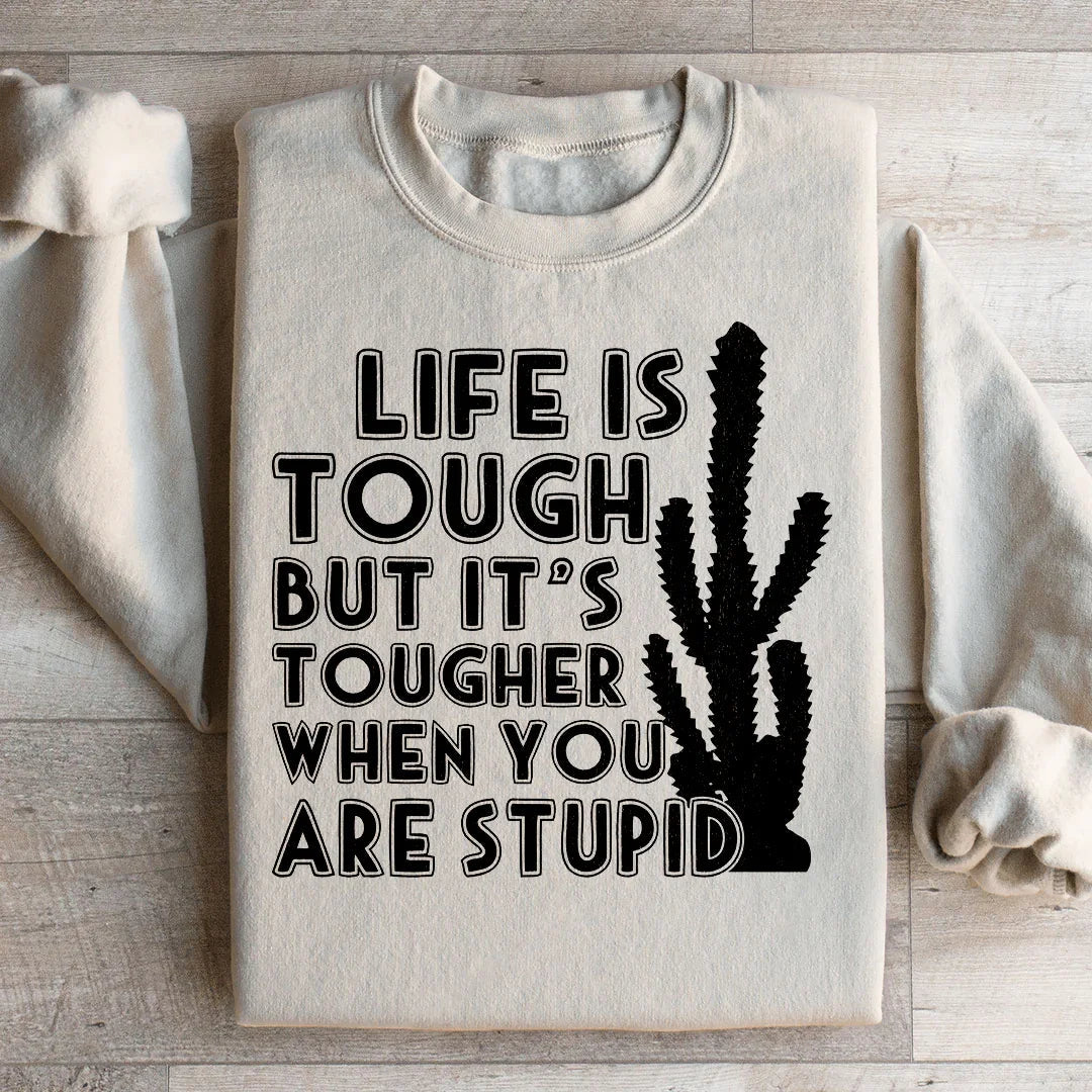 Life Is Tough But It's Tougher When You Are Stupid Sweatshirt Peachy Sunday