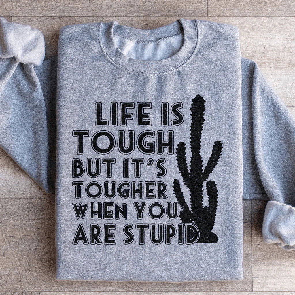 Life Is Tough But It's Tougher When You Are Stupid Sweatshirt Peachy Sunday