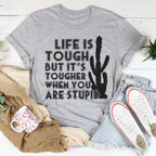 Life Is Tough But It's Tougher When You Are Stupid Tee Peachy Sunday
