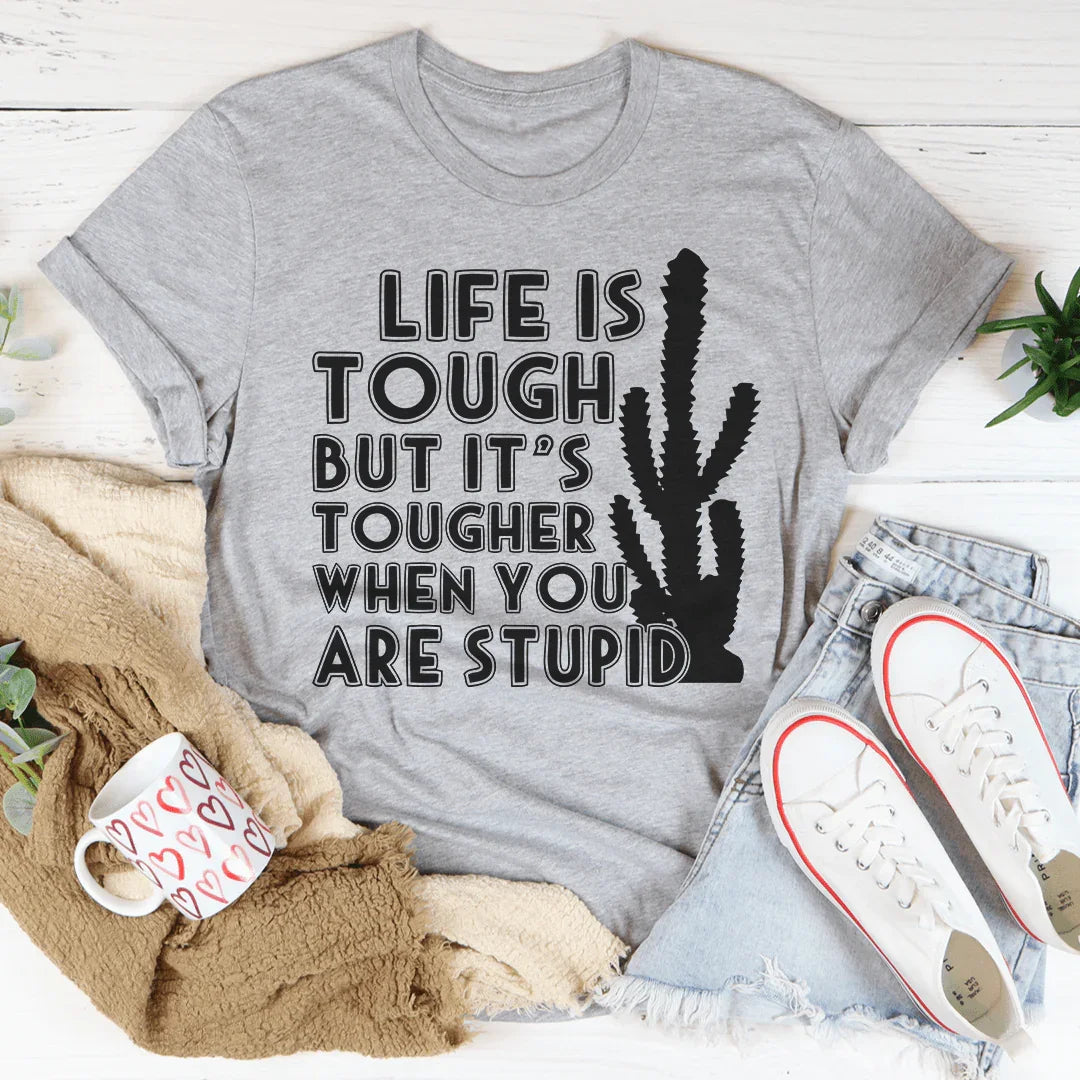 Life Is Tough But It's Tougher When You Are Stupid Tee Peachy Sunday
