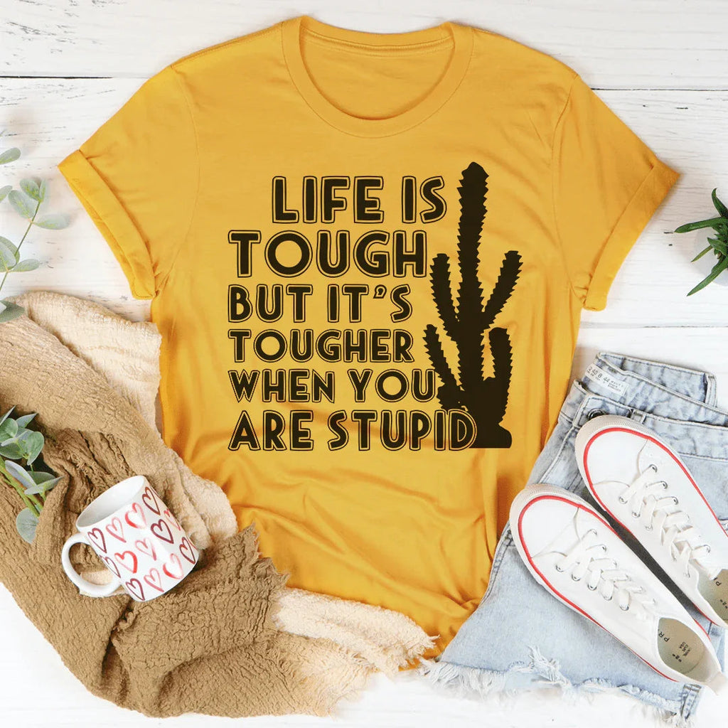 Life Is Tough But It's Tougher When You Are Stupid Tee Peachy Sunday