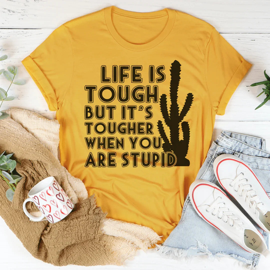 Life Is Tough But It's Tougher When You Are Stupid Tee Peachy Sunday