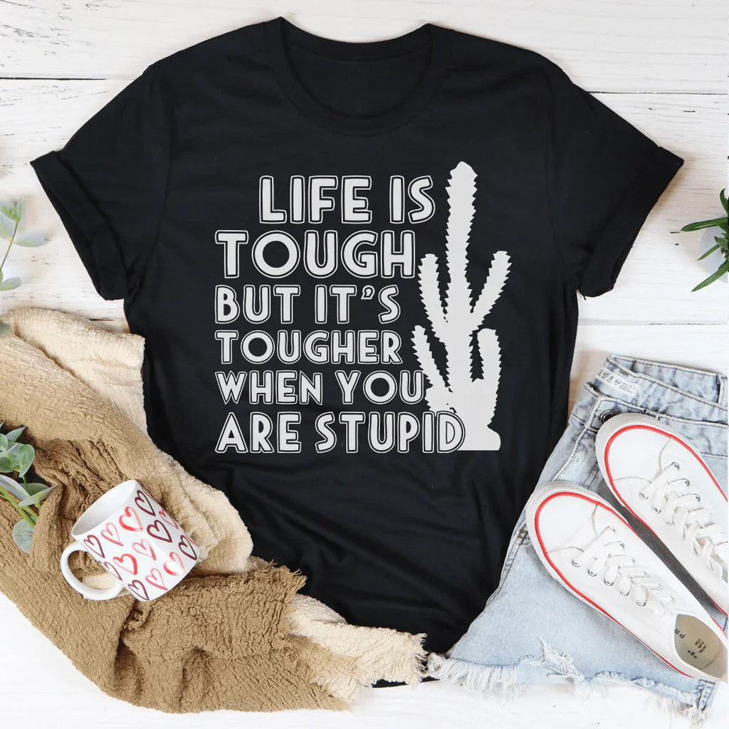 Life Is Tough But It's Tougher When You Are Stupid Tee Peachy Sunday