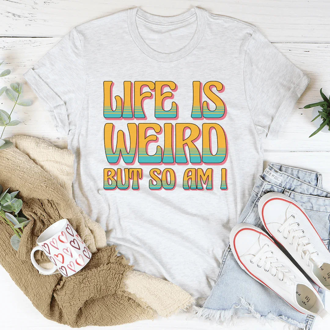 Life Is Weird But So Am I Tee Peachy Sunday