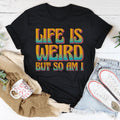 Life Is Weird But So Am I Tee Peachy Sunday