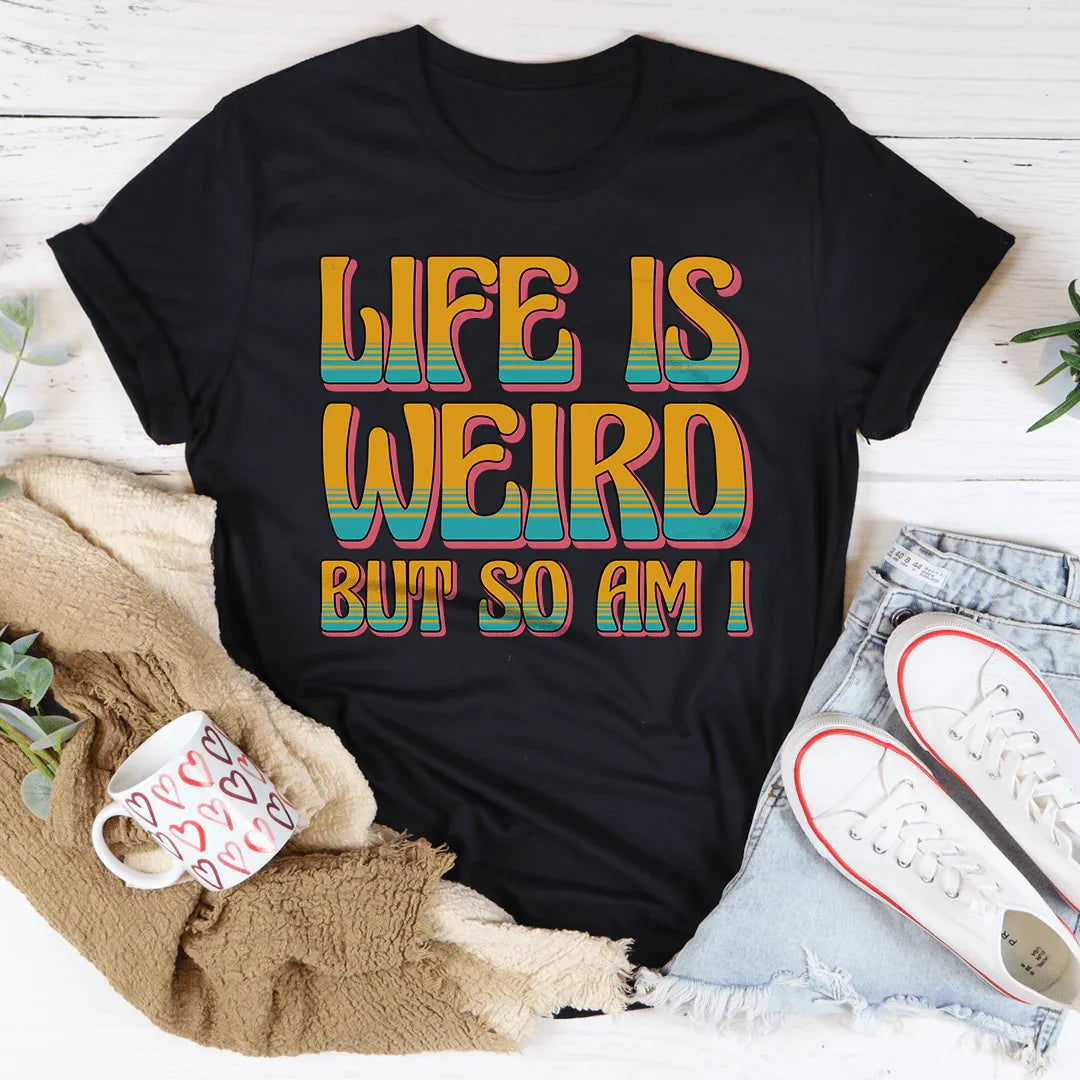 Life Is Weird But So Am I Tee Peachy Sunday